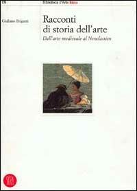 Racconti di storia dell'arte. Dall'arte medievale al neoclassico - Giuliano Briganti - copertina