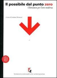 Il possibile dal punto zero. Ultimatum per l'arte moderna - Loredana Parmesani - copertina