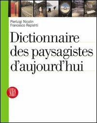 Dictionnaire des paysagiste d'aujourd'hui - Pierluigi Nicolin,Francesco Repishti - copertina
