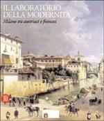 Il laboratorio della modernità. Milano tra austriaci e francesi. Ediz. illustrata