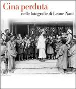 Cina perduta. Nelle fotografie di Leone Nani. Ediz. inglese