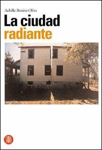 La ciudad radiante. Catalogo della mostra (Valencia, 4 giugno-31 agosto 2003). Ediz. italiana e spagnola - Achille Bonito Oliva - copertina