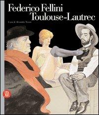Federico Fellini Toulouse-Lautrec. Ediz. illustrata - copertina
