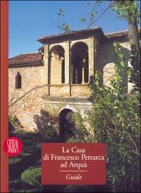 La casa di Francesco Petrarca ad Arquà. Ediz. illustrata - copertina