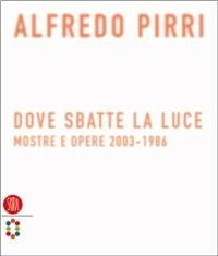 Alfredo Pirri. Dove sbatte la luce. Mostre e opere 2003-1986. Ediz. inglese - copertina