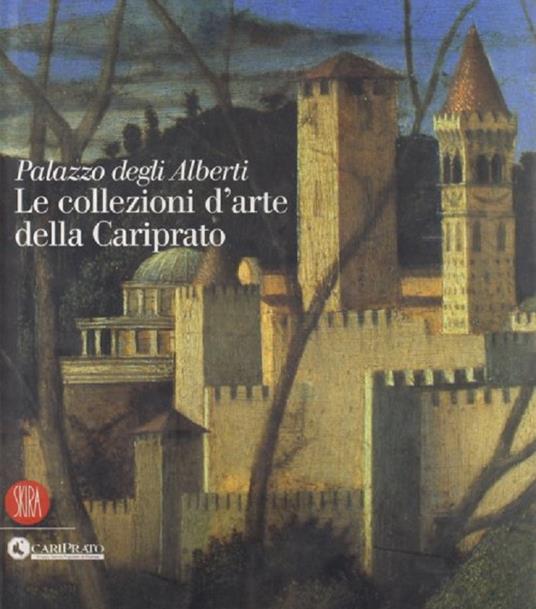 Palazzo degli Alberti. Le collezioni d'arte della Cariprato. Ediz. illustrata - copertina