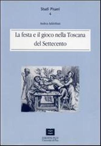 La festa e il gioco nella Toscana del Settecento - Andrea Addobbati - 2