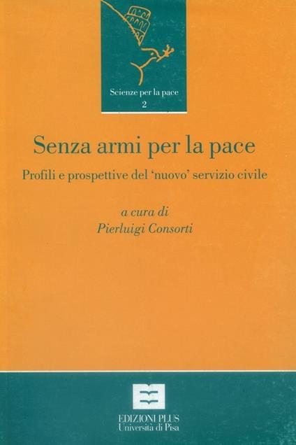 Senza armi per la pace. Profili e prospettive del «nuovo» servizio civile in Italia - Pierluigi Consorti - copertina