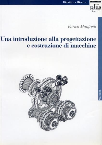 Una introduzione alla progettazione e costruzione di macchine - Enrico Manfredi - copertina
