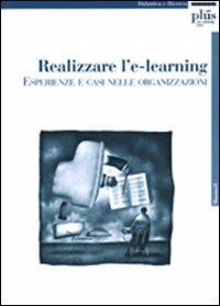 Realizzare l'e-learning: esperienze e casi nelle organizzazioni - Giuseppe Bellandi,Antonella Martini,Luisa Pellegrini - copertina