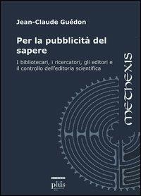 Per la pubblicità del sapere. I bibliotecari, i ricercatori, gli editori e il controllo dell'editoria scientifica - Jean-Claude Guédon - copertina