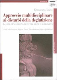 Approccio multidisciplinare ai disturbi della deglutizione. Inquadramento diagnostico e terapeutico riabilitativo - Francesco Ursino - copertina