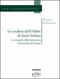 Le cavaliere dell'ordine di Santo Stefano. Le monache della Santissima Concezione di Firenze - Eleonora Baldasseroni - copertina
