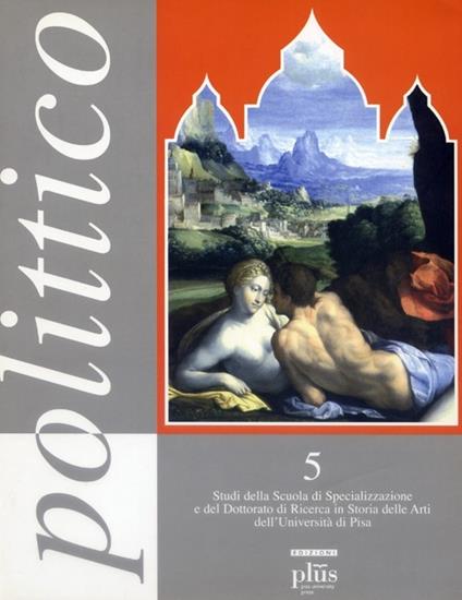 Polittico. Vol. 5: Studi della Scuola di specializzazione e del dottorato di ricerca in storia delle arti dell'Università di Pisa - copertina