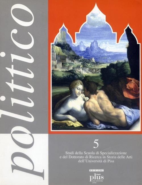 Polittico. Vol. 5: Studi della Scuola di specializzazione e del dottorato di ricerca in storia delle arti dell'Università di Pisa - copertina