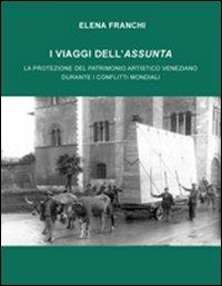 I viaggi dell'Assunta. La protezione del patrimonio artistico veneziano durante i conflitti mondiali - Elena Franchi - copertina