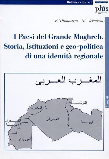 I paesi del grande Maghreb. Storia, istituzioni e geo-politica di una identità regionale - Francesco Tamburini,Maurizio Vernassa - copertina