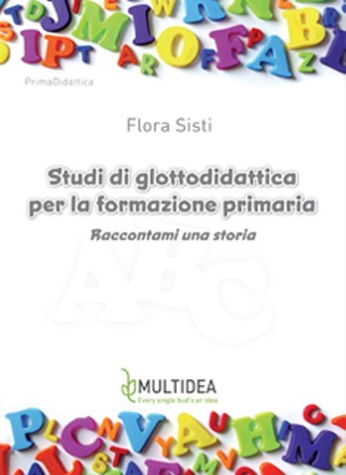 Studi di glottodidattica per la formazione primaria. Raccontami una storia - Flora Sisti - copertina