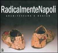 RadicalmenteNapoli. Architettura e design. Catalogo della mostra (Napoli, 6-30 maggio 2005)-Giornata di studio (Napoli, 23 maggio 2005)