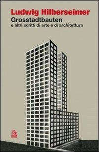 Grosstadtbauten ed altri scritti di arte e di architettura - Ludwig Hilberseimer - copertina