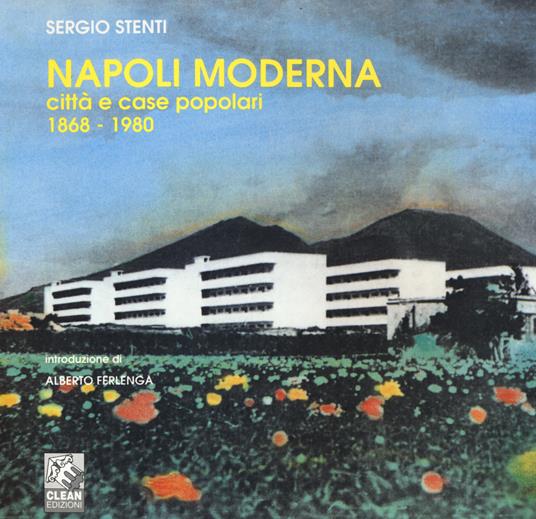 Napoli moderna. Città e case popolari (1868-1980). Ediz. illustrata - Sergio Stenti - copertina