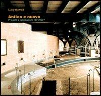 Antico e nuovo. Progetti e realizzazioni 1971/2007 - Lucio Morrica - copertina