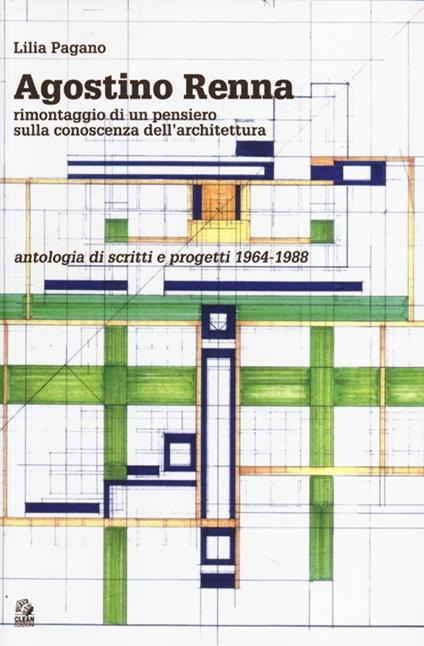 Agostino Renna. Rimontaggio di un pensiero sulla conoscenza dell'architettura. Antologia di scritti e progetti 1964-1988 - Lilia Pagano - copertina