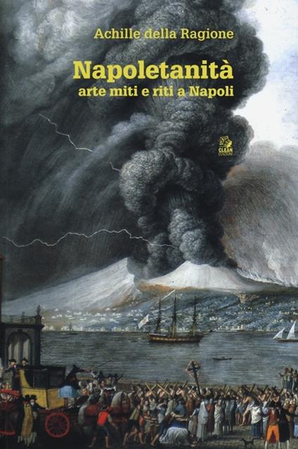Napoletanità. Arte miti e riti a Napoli. Vol. 1 - Achille Della Ragione - copertina