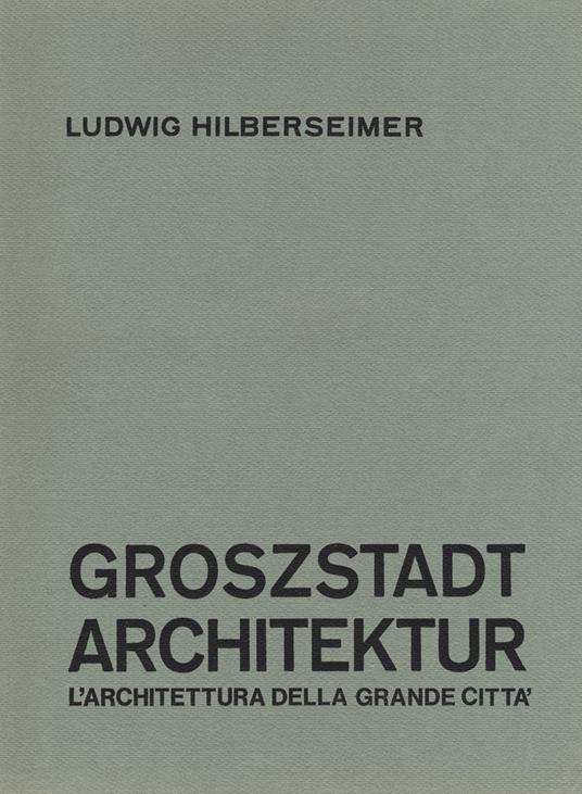 Groszstadt Architektur. L'architettura della grande città - Ludwig Hilberseimer - copertina