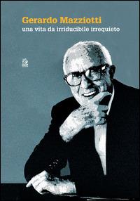 Una vita da irriducibile irrequieto - Gerardo Mazziotti - copertina