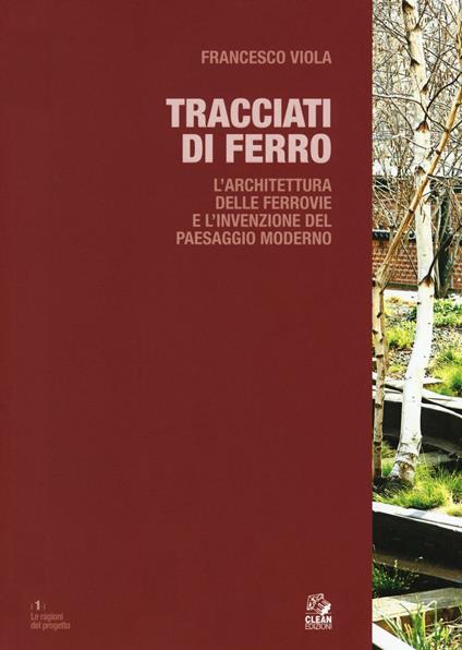 Tracciati di ferro. L'architettura delle ferrovie e l'invenzione del paesaggio moderno - Francesco Viola - copertina