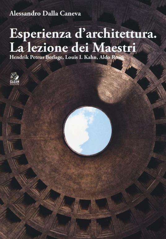 Esperienza d'architettura. La lezione dei maestri. Hendrik Petrus Berlage, Louis I. Kahn, Aldo Rossi - Alessandro Dalla Caneva - copertina