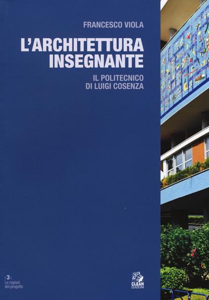 L' architettura insegnante. Il Politecnico di Luigi Cosenza. Ediz. a colori - Francesco Viola - copertina