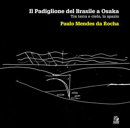 Il padiglione del Brasile a Osaka. Tra terra e cielo, lo spazio. Paulo Mendes da Rocha. Ediz. illustrata - copertina