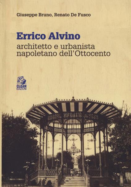 Errico Alvino. Architetto e urbanista napoletano dell'800 - Giuseppe Bruno,Renato De Fusco - copertina