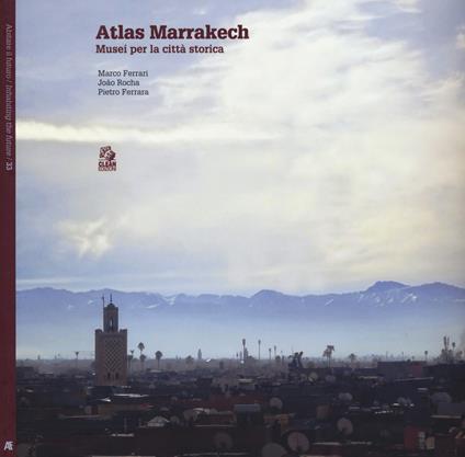 Atlas Marrakesh. Musei per la città storica - Marco Ferrari,João Rocha,Pietro Ferrara - copertina