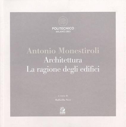 Antonio Monestiroli. Achitettura. La ragione degli edifici. Catalogo della mostra (Milano, 25 febbraio-22 marzo 2019). Ediz. a colori - copertina