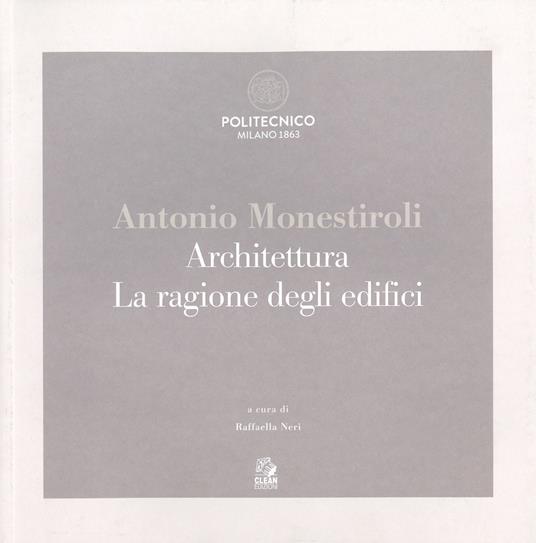 Antonio Monestiroli. Achitettura. La ragione degli edifici. Catalogo della mostra (Milano, 25 febbraio-22 marzo 2019). Ediz. a colori - copertina