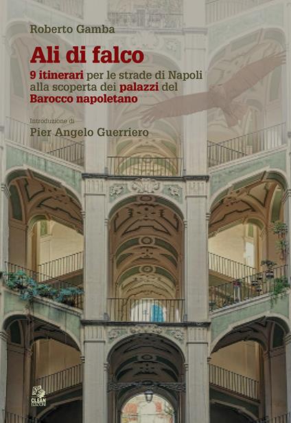 Ali di falco. 9 itinerari per le strade di Napoli alla scoperta dei palazzi del Barocco napoletano - Roberto Gamba - copertina