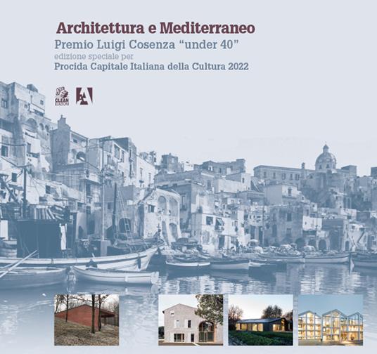 Architettura e Mediterraneo. Premio Luigi Cosenza «under 40». Edizione speciale per Procida Capitale Italiana della Cultura 2022 - copertina