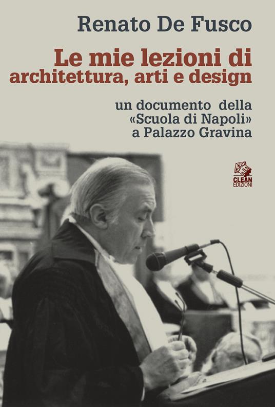 Le mie lezioni di architettura, arti e design un documento della «Scuola di Napoli» a Palazzo Gravina - Renato De Fusco - copertina