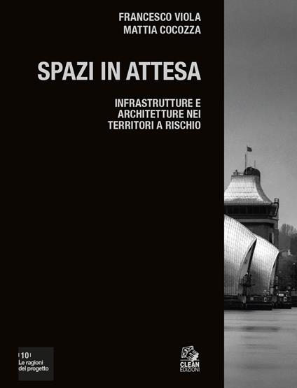 Spazi in attesa. Infrastrutture e architetture nei territori a rischio - Francesco Viola,Mattia Cocozza - copertina