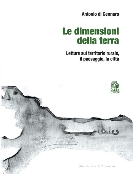 Le dimensioni della terra. Letture sul territorio rurale, il paesaggio, la città - Antonio Di Gennaro - copertina