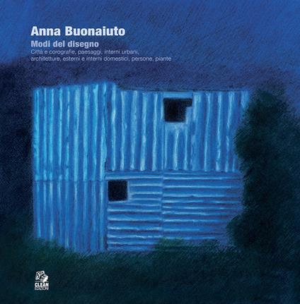 Anna Buonaiuto. Modi del disegno. Città e corografie, paesaggi, interni urbani, architetture, esterni e interni domestici, persone, piante - copertina