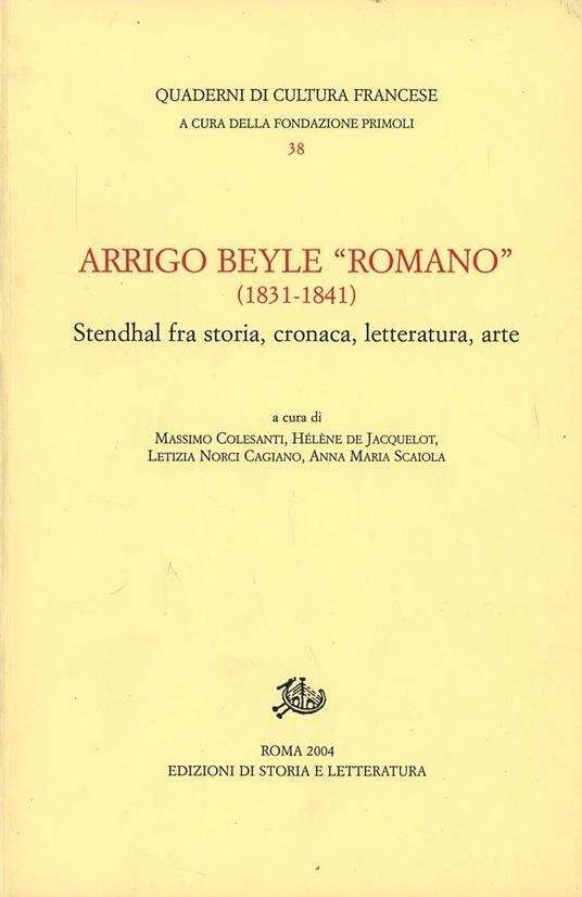 Arrigo Beyle «Romano» (1831-1841). Stendhal fra storia, cronaca, letteratura, arte - copertina