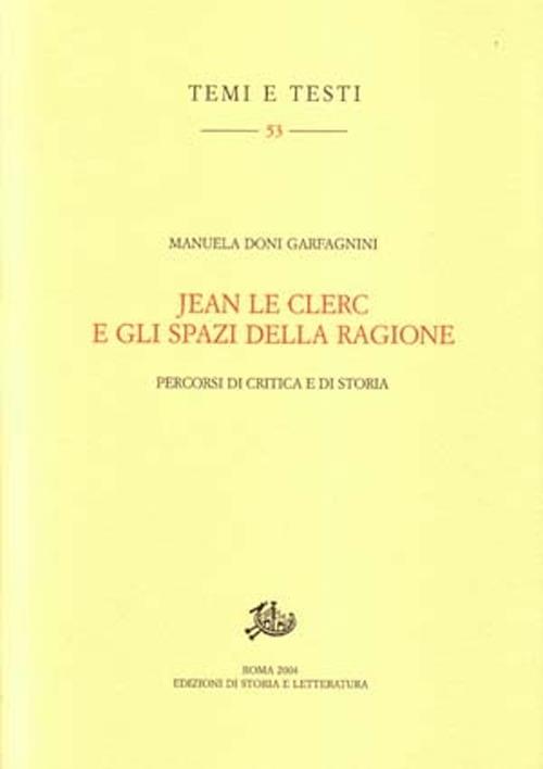 Jean Le Clerc e gli spazi della ragione. Percorsi di critica e di storia - Manuela Doni Garfagnini - copertina