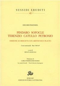 Pindaro, Sofocle, Terenzio, Catullo, Petronio. Con Aristofane e Plauto. Corsi seminariali (Bari, 1965-69) - Eduard Fraenkel - copertina