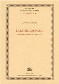 L' ultimo Leopardi. Pensiero e poetica 1830-1837 - Angiola Ferraris - copertina
