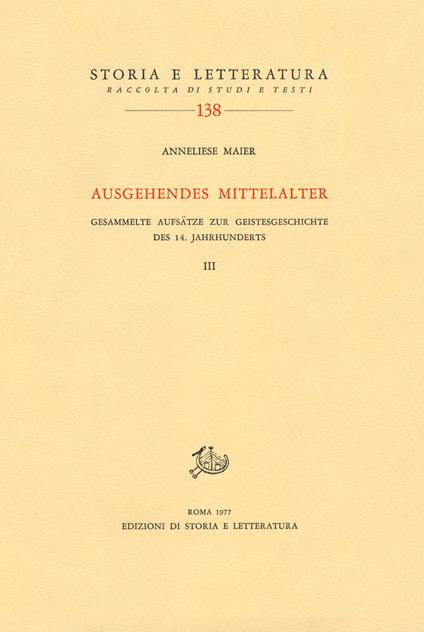 Ausgehendes Mittelalter. Gesammelte Aufsätze zur Geistesgeschichte des 14. Jahrhunderts. Vol. 3 - Anneliese Maier - copertina