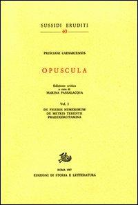Opuscula. Vol. 1: De figuris numerorum. De metris Terentii. Praeexercitamina - Prisciano di Cesarea - copertina